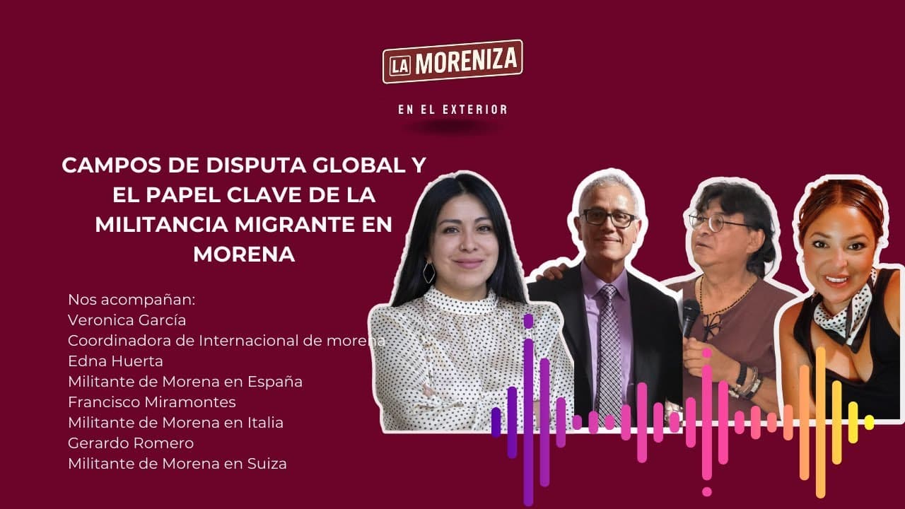Episodio 37. Campos de disputa global y el papel clave de la militancia migrante en Morena